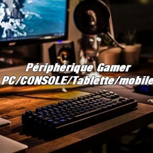 Périphériques GAMER Pc/console/mobile